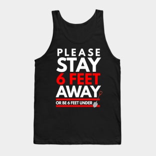 Please Stay 6 feet Away or be 6 feet under Tank Top